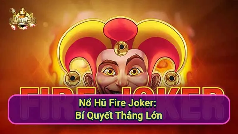 Nổ Hũ Fire Joker: Bí Quyết Thắng Lớn 3 no-hu-fire-joker